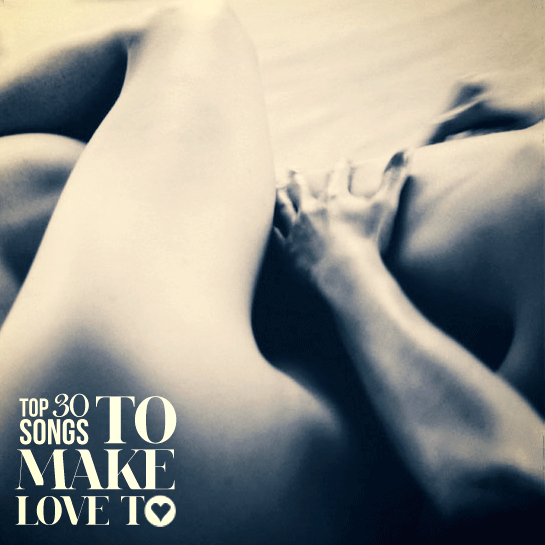 Top 30: Songs To Make Love To